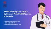 ADHD Testing For Adults: Options at AdultADHDCentre in Canada