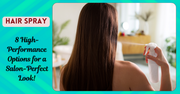 Hair Spray: 8 High-Performance Options For A Salon-Perfect Look!